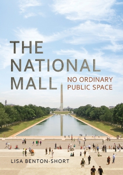 The National Mall: No Ordinary Public Space by Lisa Benton-Short 9781442630550
