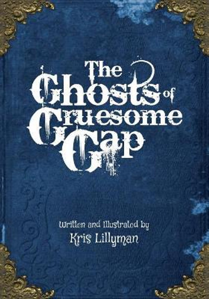 The Ghosts Of Gruesome Gap: A Humorously Haunted History by Kris Lillyman 9781517244408