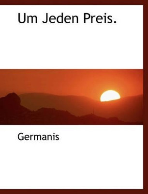 Um Jeden Preis. by Germanis 9781140517245