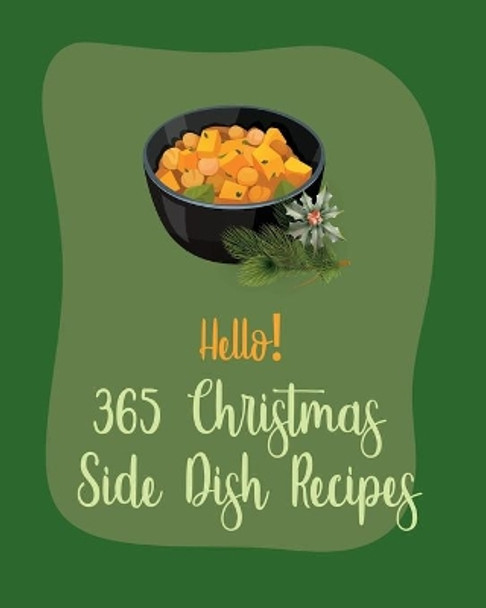 Hello! 365 Christmas Side Dish Recipes: Best Christmas Side Dish Cookbook Ever For Beginners [Book 1] by MS Side Dish 9798621449780