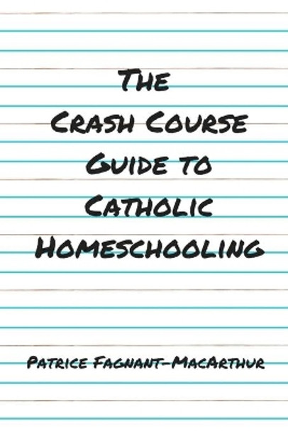 The Crash Course Guide to Catholic Homeschooling by Patrice Fagnant-MacArthur 9798634373973