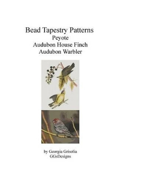 Bead Tapestry Patterns Peyote Audubon House Finch Audubon Warbler by Georgia Grisolia 9781533409485