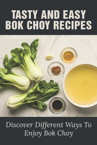 Tasty And Easy Bok Choy Recipes: Discover Different Ways To Enjoy Bok Choy: Oven Roasted Bok Choy With Garlic by Miguel Hurlock 9798537417248