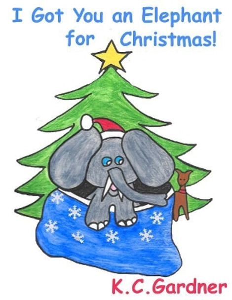 I Got You an Elephant for Christmas! by Kymm C Gardner 9781986304818