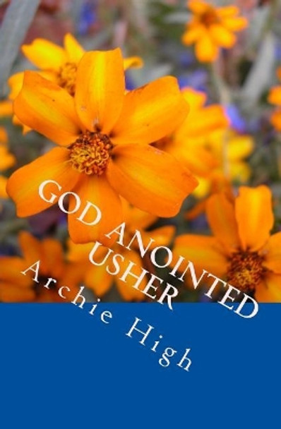 God Anointed Usher: A Practical Hanbook for Church Ushers by Archie High 9781986643344