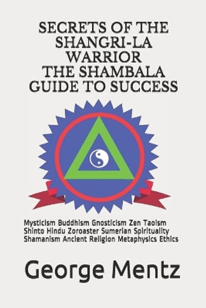 Secrets of The Shangri-La Warrior & The Shambala Guide to Success: Mysticism Buddhism Gnosticism Zen Taoism Shinto Hindu Zoroaster Sumerian Spirituality Shamanism Ancient Religion Metaphysics Ethics by Doctor Illuminatus 9798649657303