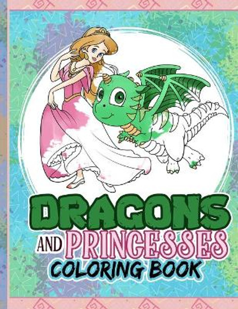 Dragons And Princesses Coloring Book: Dragons Coloring for Kids, Princess Coloring Book for Girls 4-9, Castle Backgrounds, Quotes to Color and Baby Dragons, Fantasy Color by Creative Coloring Press 9798682572274