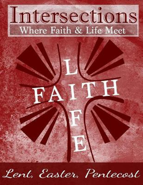 Intersections: Where Faith and Life Meet: Lent, Easter, Pentecost Year 3 by Steven Shelton 9781945929069