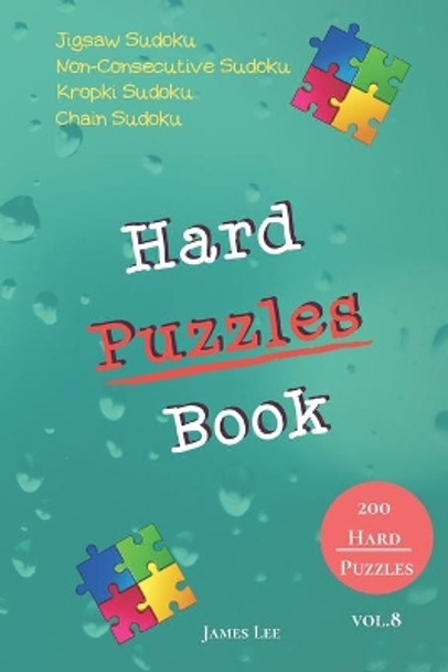 Hard Puzzles Book - Jigsaw Sudoku, Non-Consecutive Sudoku, Kropki Sudoku, Chain Sudoku - 200 Hard Puzzles vol.8 by James Lee 9781674276267