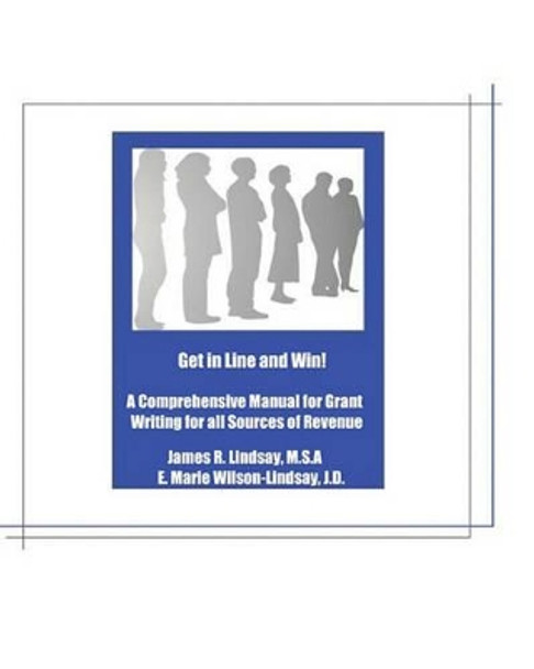 Get In Line And Win!: A Comprehensive Manual For Grant Writing For All Sources Of Revenue by E Marie Wilson-Lindsay 9781434848987