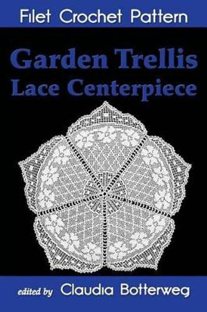 Garden Trellis Lace Centerpiece Filet Crochet Pattern: Complete Instructions and Chart by Mary Card 9781494900861