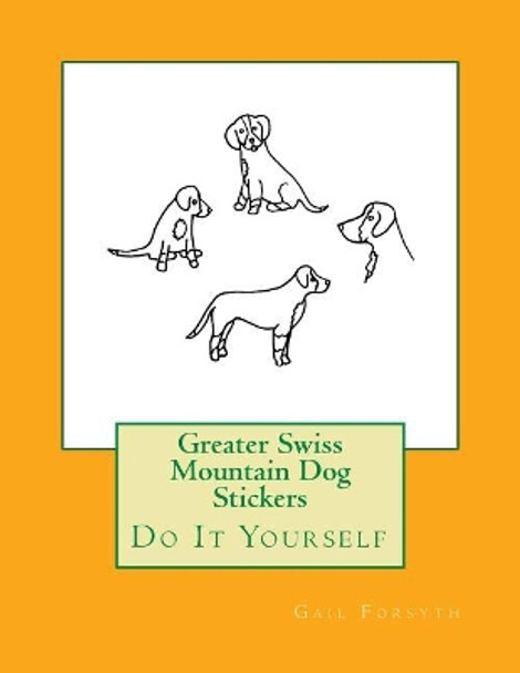 Greater Swiss Mountain Dog Stickers: Do It Yourself by Gail Forsyth 9781548530716