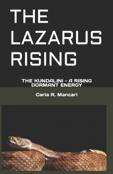 The Lazarus Rising: The Kundalini - A Rising Dormant Energy by Carla R Mancari 9781980587897