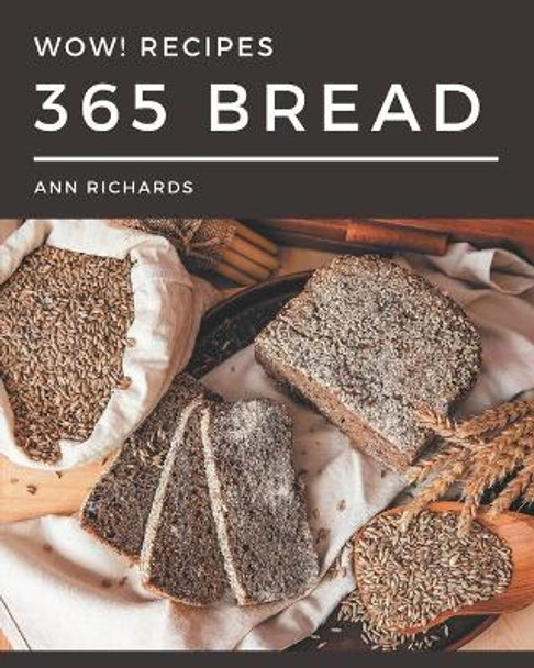 Wow! 365 Bread Recipes: Discover Bread Cookbook NOW! by Ann Richards 9798695512663