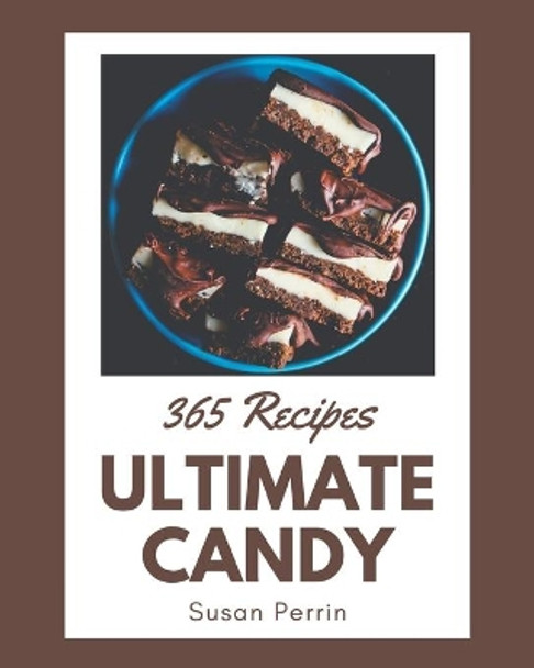 365 Ultimate Candy Recipes: A Candy Cookbook to Fall In Love With by Susan Perrin 9798695545180