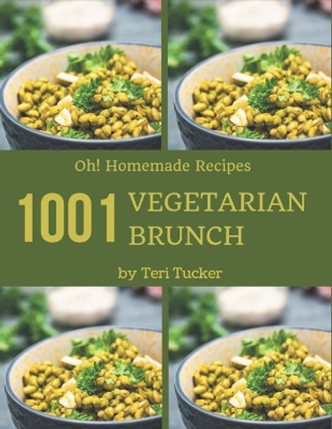 Oh! 1001 Homemade Vegetarian Brunch Recipes: Homemade Vegetarian Brunch Cookbook - Where Passion for Cooking Begins by Teri Tucker 9798697148181