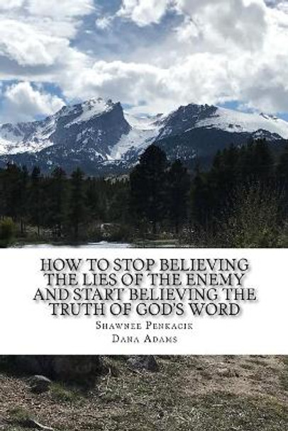 How To Stop Believing the Lies of the Enemy: And Start Believing The Truth in God's Word by Dana Adams 9781983667640