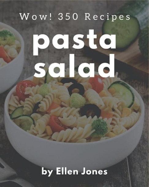 Wow! 350 Pasta Salad Recipes: A Pasta Salad Cookbook for All Generation by Ellen Jones 9798567618271