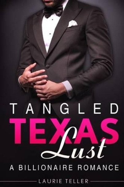 Romance: Billionaire Romance: Tangled Texas Lust (Small Town Bad Boy Young Adult Hero Romance) by Laurie Teller 9781530888948