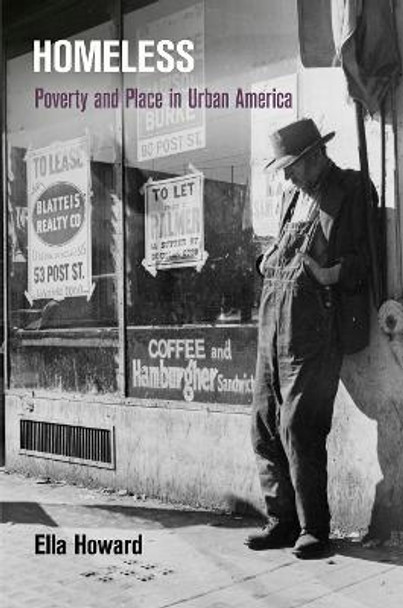 Homeless: Poverty and Place in Urban America by Ella Howard 9780812244724