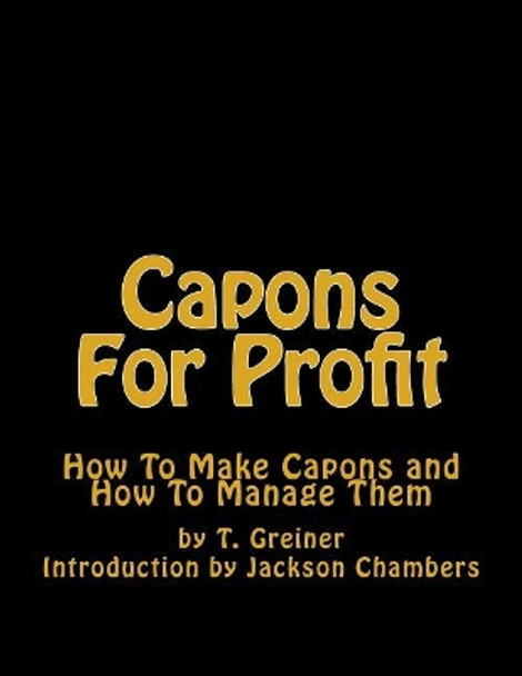 Capons for Profit: How to Make Capons and How to Manage Them by T Greiner 9781544973630
