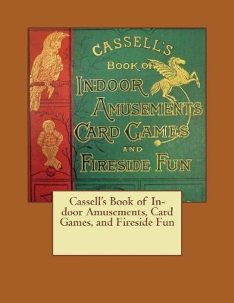 Cassell's Book of In-Door Amusements, Card Games, and Fireside Fun by Cassel Petter Galpin Co 9781983462672