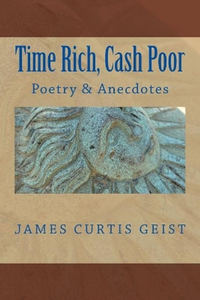 TIME RICH and CASH POOR: Poetry and Anecdotes by James Curtis Geist 9781983461859