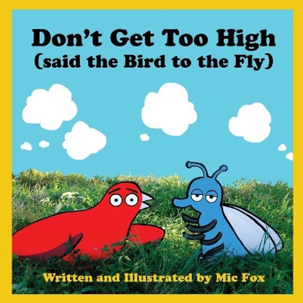 Don't Get Too High (said the Bird to the Fly) by MIC Fox 9781974682386