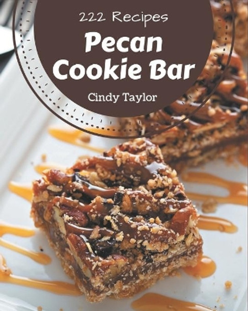 222 Pecan Cookie Bar Recipes: A Pecan Cookie Bar Cookbook that Novice can Cook by Cindy Taylor 9798573332635