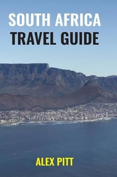 South Africa Travel Guide: How and When to Travel, Wildlife, Accommodation, Eating and Drinking, Activities, Health, All Regions and South African History by Alex Pitt 9781537147185