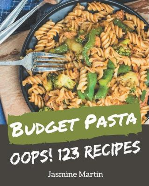 Oops! 123 Budget Pasta Recipes: Cook it Yourself with Budget Pasta Cookbook! by Jasmine Martin 9798574120118