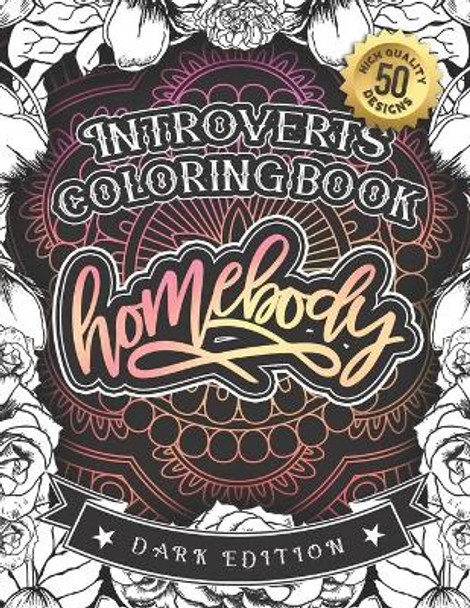Introverts Coloring Book: Homebody: (Dark Edition): A Hilarious Fun Colouring Gift Book For Adults Relaxation With Funny Sarcastic Solitary Quotes & Stress Relieving Mandala Patterns-50 Large Print Designs by Snarky Adult Coloring Books 9798588717861