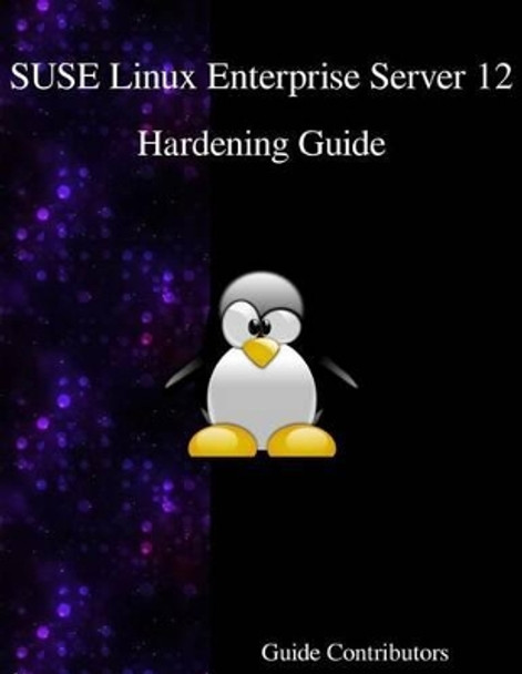 SUSE Linux Enterprise Server 12 - Hardening Guide by Guide Contributors 9789888406562