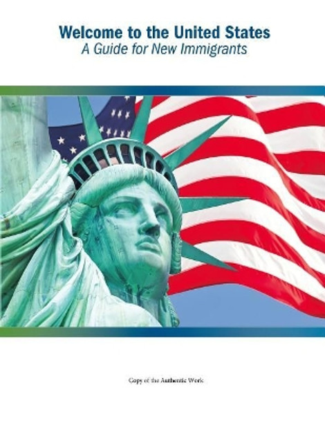 Welcome to the United States: A Guide for New Immigrants by U S Citizenship and Immigration Service 9781544160467
