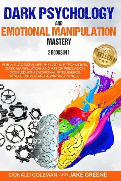 Dark Psychology and Emotional Manipulation Mastery: For a Successful Life, the last NLP Techniques, Dark Psychology, the Art of Persuasion, Emotional Intelligence, Mind Control and a Winning Mindset by Jake Greene 9798691652745