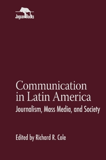 Communication in Latin America: Journalism, Mass Media, and Society by Richard R. Cole 9780842025584