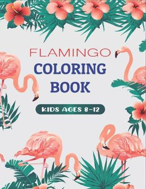 Flamingo Coloring Book Kids Ages 8-12: Easy and Fun Coloring Page (Unique gifts for Girls Who Loves Flamingo) by Tishsa Press Point 9798574999738