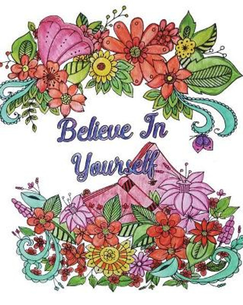 Believe in Yourself: Good Vibes Coloring Book, an Adult Coloring Book with Motivational Sayings (Beautiful Flower & Animal Designs) by Lassie Honey 9781723550287