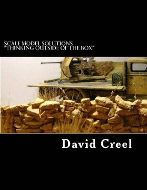 Scale Model Solutions Thinking Outside of the Box: Volume 1 - Rocks and Canvas by David N Creel 9781727417524