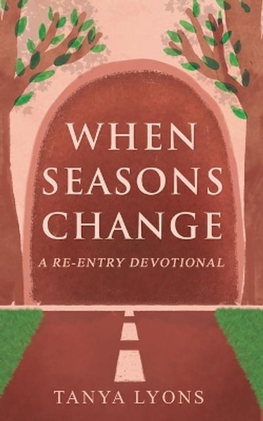 When Seasons Change: A Re-Entry Devotional by Tanya Lyons 9781916240926