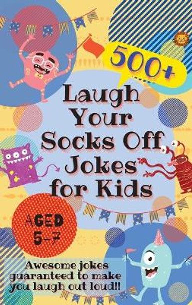 Laugh Your Socks Off Jokes for Kids Aged 5-7: 500+ Awesome Jokes Guaranteed to Make You Laugh Out Loud! by Laughing Lion 9780995884748