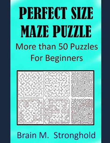 Perfect Size Maze Puzzle: More than 50 Puzzles For Beginners by Brain M Stronghold 9798640970944