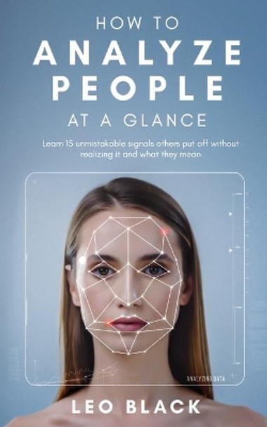 How To Analyze People at a Glance: Learn 15 unmistakable signals others put off without realizing it, and what they mean by Leo Black 9798645743352