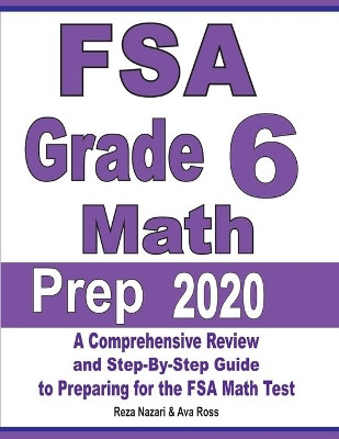 FSA Grade 6 Math Prep 2020: A Comprehensive Review and Step-By-Step Guide to Preparing for the FSA Math Test by Reza Nazari 9781646121878