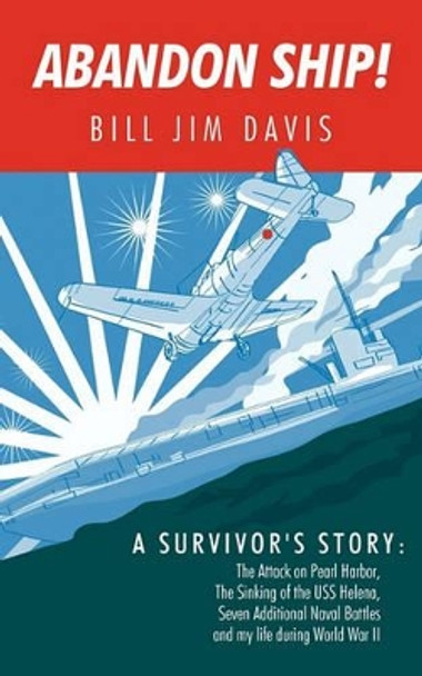 Abandon Ship!: A Survivor's Story: Attack on Pearl Harbor, Sinking of the USS Helena, and My Life During World War II by Jim Davis Bill Jim Davis 9781440128950