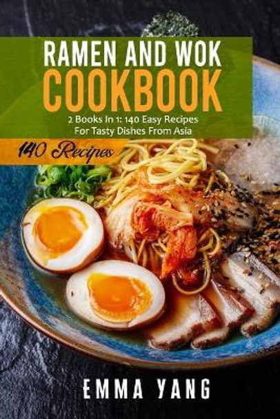 Ramen And Wok Cookbook: 2 Books In 1: 140 Easy Recipes For Tasty Dishes From Asia by Emma Yang 9798508517212