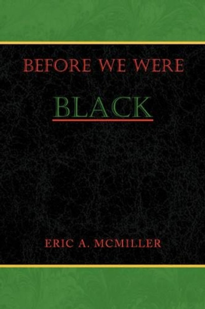 Before We Were Black by Eric A McMiller 9781436347006