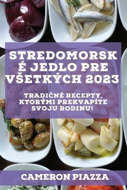 Stredomorské jedlo pre vsetkých 2023: Stredomorské jedlo pre vsetkých 2023 by Cameron Piazza 9781837526925