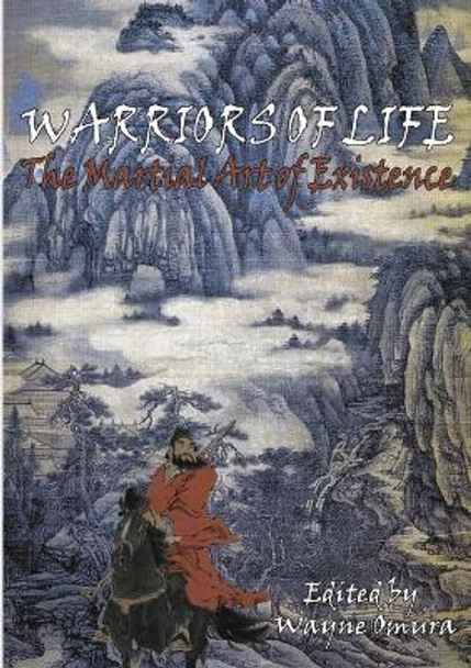 Warriors of Life: The Martial Art of Existence by Wayne Omura 9781936955114