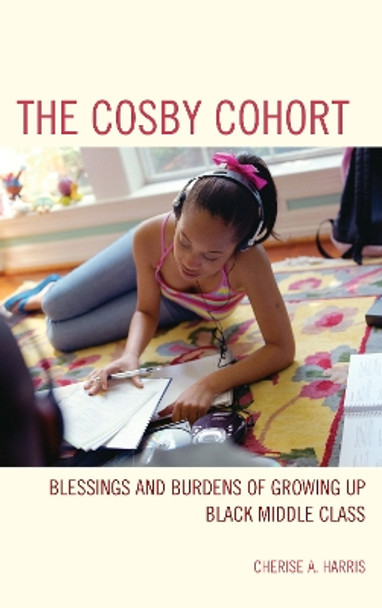 The Cosby Cohort: Blessings and Burdens of Growing Up Black Middle Class by Cherise Andrea Harris 9781442217669